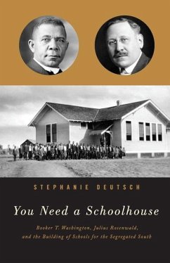 You Need a Schoolhouse: Booker T. Washington, Julius Rosenwald, and the Building of Schools for the Segregated South - Deutsch, Stephanie