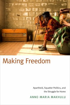 Making Freedom: Apartheid, Squatter Politics, and the Struggle for Home - Makhulu, Anne-Maria