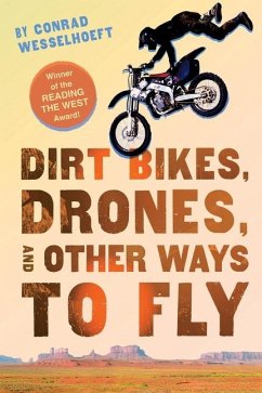 Dirt Bikes, Drones, and Other Ways to Fly - Wesselhoeft, Conrad