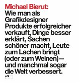 Michael Bierut: Wie man als Grafikdesigner Produkte erfolgreicher verkauft, Dinge besser erklärt, Sachen schöner macht, Leute zum Lachen bringt (oder zum Weinen) - und manchmal sogar die Welt verbessert".