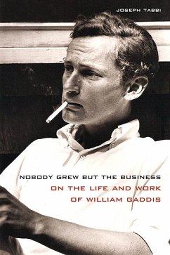 Nobody Grew But the Business: On the Life and Work of William Gaddis - Tabbi, Joseph