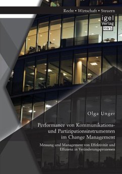Performance von Kommunikations- und Partizipationsinstrumenten im Change Management: Messung und Management von Effektivität und Effizienz in Veränderungsprozessen - Unger, Olga