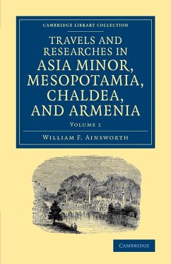 Travels and Researches in Asia Minor, Mesopotamia, Chaldea, and Armenia - Ainsworth, William F.