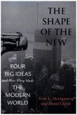 The Shape of the New - Four Big Ideas and How They Made the Modern World