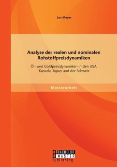 Analyse der realen und nominalen Rohstoffpreisdynamiken: Öl- und Goldpreisdynamiken in den USA, Kanada, Japan und der Schweiz - Meyer, Jan