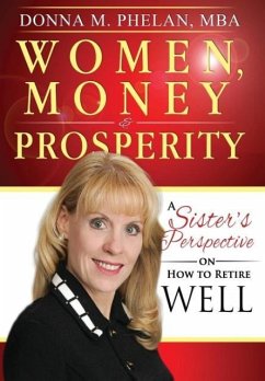 Women, Money & Prosperity: A Sister's Perspective On How To Retire Well - Phelan, Donna M.