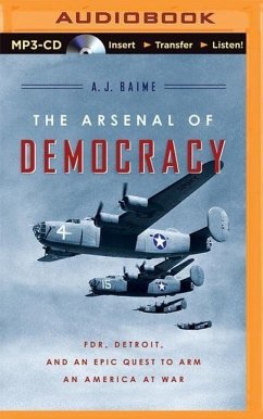 The Arsenal of Democracy: FDR, Detroit, and an Epic Quest to Arm an America at War - Baime, A. J.
