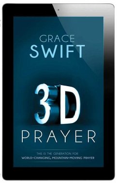 3-D Prayer: This Is the Generation for World-Changing, Mountain-Moving Prayer - Swift, Grace