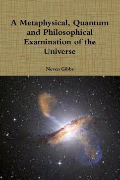 A Metaphysical, Quantum and Philosophical Examination of the Universe - Gibbs, Neven