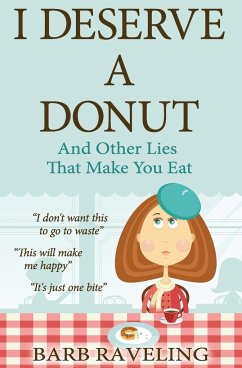 I Deserve a Donut (And Other Lies That Make You Eat) - Raveling, Barb