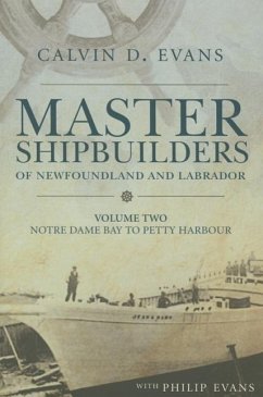 Master Shipbuilders of Newfoundland and Labrador, Vol 2: Notre Dame Bay to Petty Harbour - Evans, Calvin