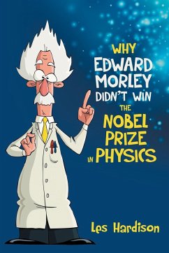 Why Edward Morley Didn't Win the Nobel Prize in Physics - Hardison, Les