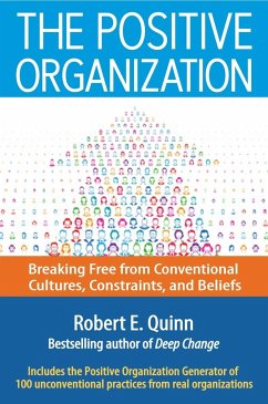 The Positive Organization: Breaking Free from Conventional Cultures, Constraints, and Beliefs - Quinn, Robert E.