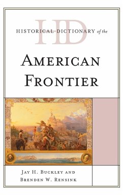 Historical Dictionary of the American Frontier - Buckley, Jay H.; Rensink, Brenden W.