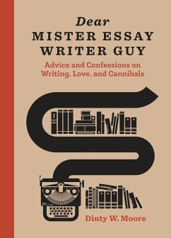 Dear Mister Essay Writer Guy: Advice and Confessions on Writing, Love, and Cannibals - Moore, Dinty W.