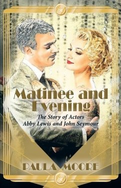 Matinee and Evening: The Story of Actors Abby Lewis and John Seymour - Moore, Paula