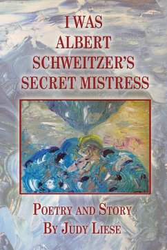 I Was Albert Schweitzer's Secret Mistress - Liese, Judy