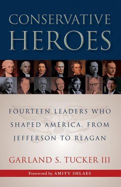 Conservative Heroes: Fourteen Leaders Who Shaped America, from Jefferson to Reagan - Tucker, Garland S.