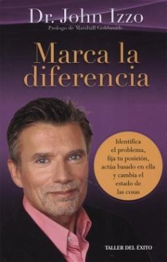 Marca La Diferencia Identifica El Problema, Fija Tu Posicion, Actua Basado En Ella y Cambia El Estado de Las Cosas. - Izzo, John