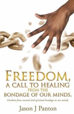 Freedom, a call to healing from the bondage of our minds. - Panton, Jason J.