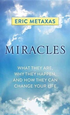 Miracles: What They Are, Why They Happen, and How They Can Change Your Life - Metaxas, Eric