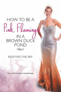 How to be a Pink Flamingo in a Brown Duck Pond - Armstrong, Lynn Larson