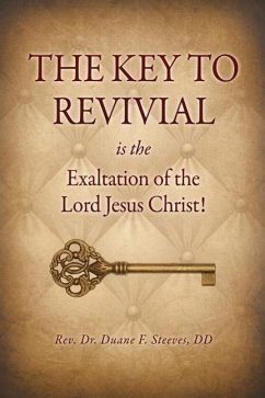 The Key to Revival is the Exaltation of the Lord Jesus Christ! - Steeves, DD Duane F.