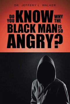 Do You Know Why the Black Man Is So Angry? - Walker, Jeffery L.