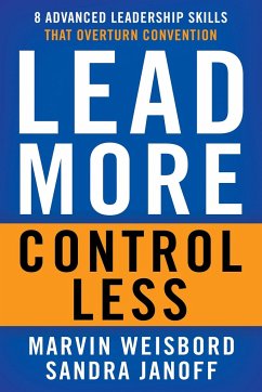 Lead More, Control Less: 8 Advanced Leadership Skills That Overturn Convention - Weisbord, Marvin R.; Janoff, Sandra