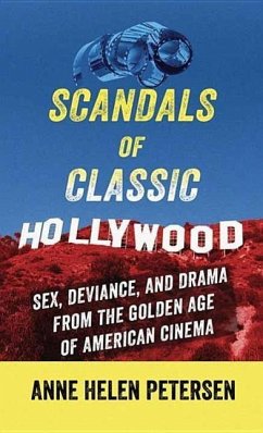 Scandals of Classic Hollywood: Sex, Deviance, and Drama from the Golden Age of American Cinema - Petersen, Anne Helen