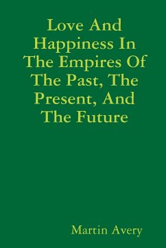 Love And Happiness In The Empires Of The Past, The Present, And The Future - Avery, Martin