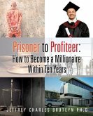 Prisoner to Profiteer: How to Become a Millionaire Within Ten Years