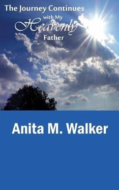 The Journey Continues with My Heavenly Father - Walker, Anita M.