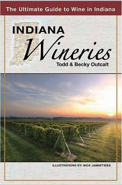 Indiana Wineries the Ultimate Guide to Wine in Indiana - Outcalt, Todd; Outcalt, Becky