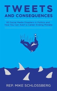 Tweets and Consequences 60 Social Media Disasters in Politics and How You Can Avert a Career Ending Mistake - Schlossberg, Michael