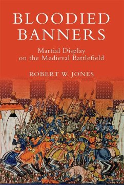 Bloodied Banners: Martial Display on the Medieval Battlefield - Jones, Robert W.