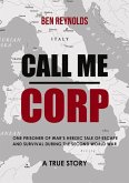 Call Me Corp: One Prisoner of War's Heroic Tale of Escape and Survival During the Second World War