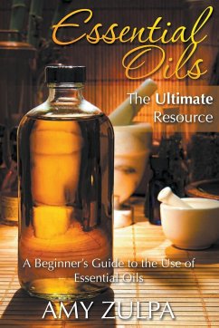 Essential Oils - The Ultimate Resource - Zulpa, Amy