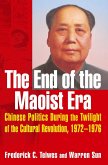 The End of the Maoist Era: Chinese Politics During the Twilight of the Cultural Revolution, 1972-1976 (eBook, ePUB)