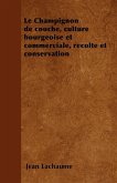 Le Champignon de couche, culture bourgeoise et commerciale, récolte et conservation (eBook, ePUB) Le Champignon de couche, culture bourgeoise et commerciale, récolte et conservation (eBook, ePUB)
