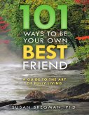 101 Ways to Be Your Own Best Friend: A Guide to the Art of Fully Living (eBook, ePUB)