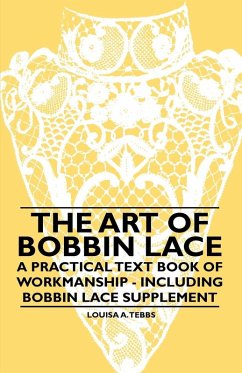 The Art of Bobbin Lace - A Practical Text Book of Workmanship - Including Bobbin Lace Supplement (eBook, ePUB) - Tebbs, Louisa A.