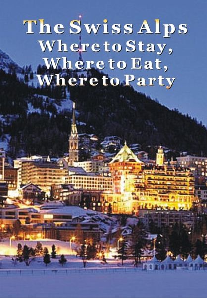 Swiss Alps: Where to Stay, Where to Eat & Where to Party in Geneva, Zermatt, Zurich, Lucerne, St. Moritz & Beyond (eBook, ePUB) Swiss Alps: Where to Stay, Where to Eat & Where to Party in Geneva, Zermatt, Zurich, Lucerne, St. Moritz & Beyond (eBook, ePUB)