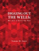 Digging Out the Wells: My All I Give to You (eBook, ePUB)