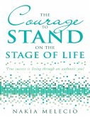 The Courage to Stand On the Stage of Life: True Success Is Living Through an Authentic You! (eBook, ePUB)