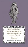 The Dry Fly Fast Water - Fishing with the Floating Fly on American Trout Streams, Together with Some Observations on Fly Fishing in General (eBook, ePUB)