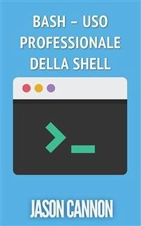 Bash – Uso Professionale Della Shell (eBook, ePUB) - Cannon, Jason