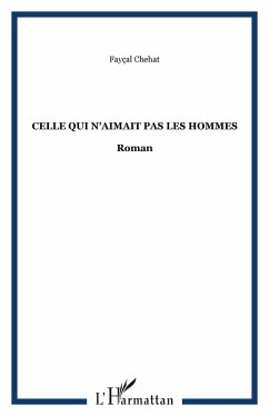 Celle qui n'aimait pas les hommes (eBook, ePUB) - Faycal Chehat, Faycal Chehat