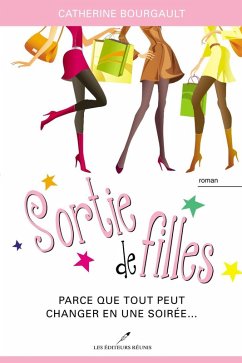 Sortie de filles : Parce que tout peut changer en une soiree... (eBook, ePUB) - Catherine Bourgault