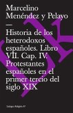Historia de Los Heterodoxos Españoles. Libro VII. Cap. IV. Protestantes Españoles En El Primer Tercio del Siglo XIX